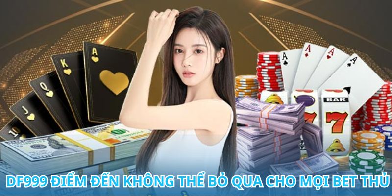 DF999 điểm dừng chân của các bet thu