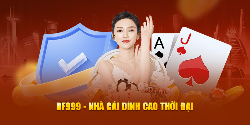 Nhà cái DF999 dịch vụ giải trí đỉnh cao mọi thời đại