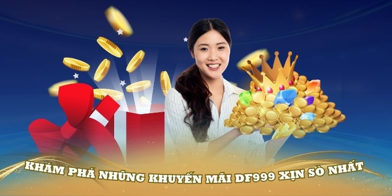 Khám phá tổng hợp các khuyến mãi DF999