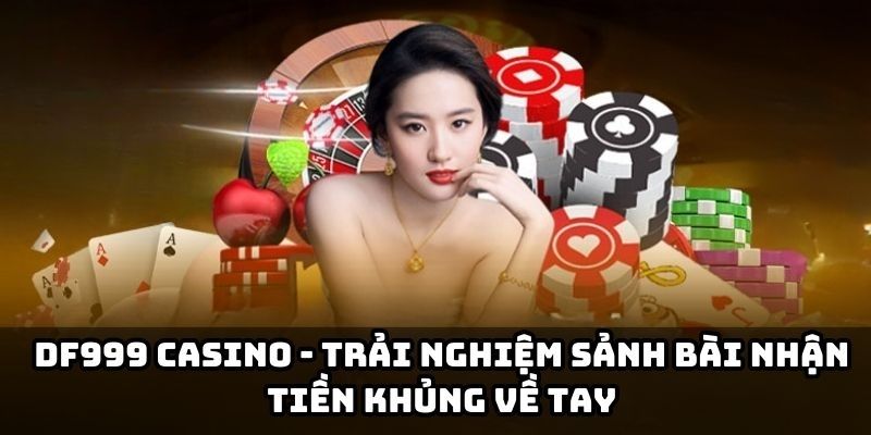 Casino DF999 cơ hội nhận tiền khủng về tay