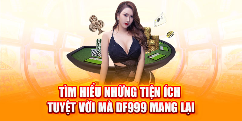 Những điều tuyệt vời mà DF999 mang lại cho người chơi